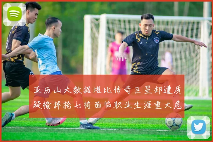 亚历山大数据堪比传奇巨星却遭质疑输掉抢七将面临职业生涯重大危机
