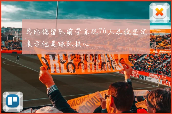 恩比德留队前景乐观76人总裁坚定表示他是球队核心