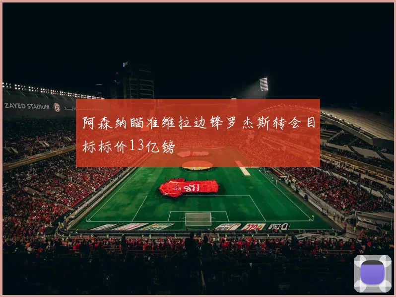 阿森纳瞄准维拉边锋罗杰斯转会目标标价13亿镑